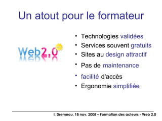 Un atout pour le formateur Technologies  validées Services souvent  gratuits Sites au  design attractif Pas de   maintenance facilité   d'accès Ergonomie  simplifiée  