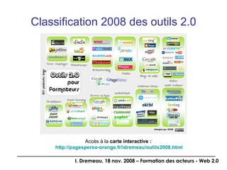 Classification 2008 des outils 2.0 Accès à la  carte interactive :  http://pagesperso-orange.fr/idremeau/outils2008.html 