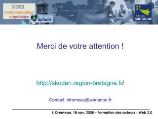 Merci de votre attention ! http:// skoden.region-bretagne.fr / Contact: idremeau@wanadoo.fr 