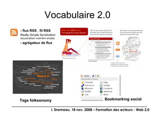 Vocabulaire 2.0 Tags folksonomy Bookmarking social - flux RSS  ,  fil RSS  Really Simple Syndication   (souscription vraiment simple)  - agrégateur de flux 
