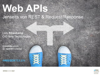 Web APIs
Jenseits von REST & Request/Response
Lars Röwekamp
CIO New Technologies
@mobileLarson
@_openknowledge
#WISSENTEILEN
 