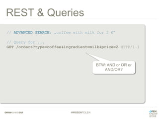 #WISSENTEILEN
REST & Queries
// ADVANCED SEARCH: „coffee with milk for 2 €“
// Query for ...
GET /orders?type=coffee&ingredient=milk&price=2 HTTP/1.1
BTW: AND or OR or
AND/OR?
 