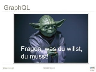 #WISSENTEILEN
GraphQL
Fragen, was du willst,
du musst!
 