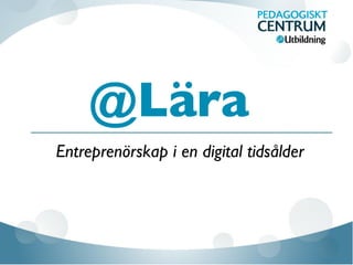 @Lära
Entreprenörskap i en digital tidsålder
 