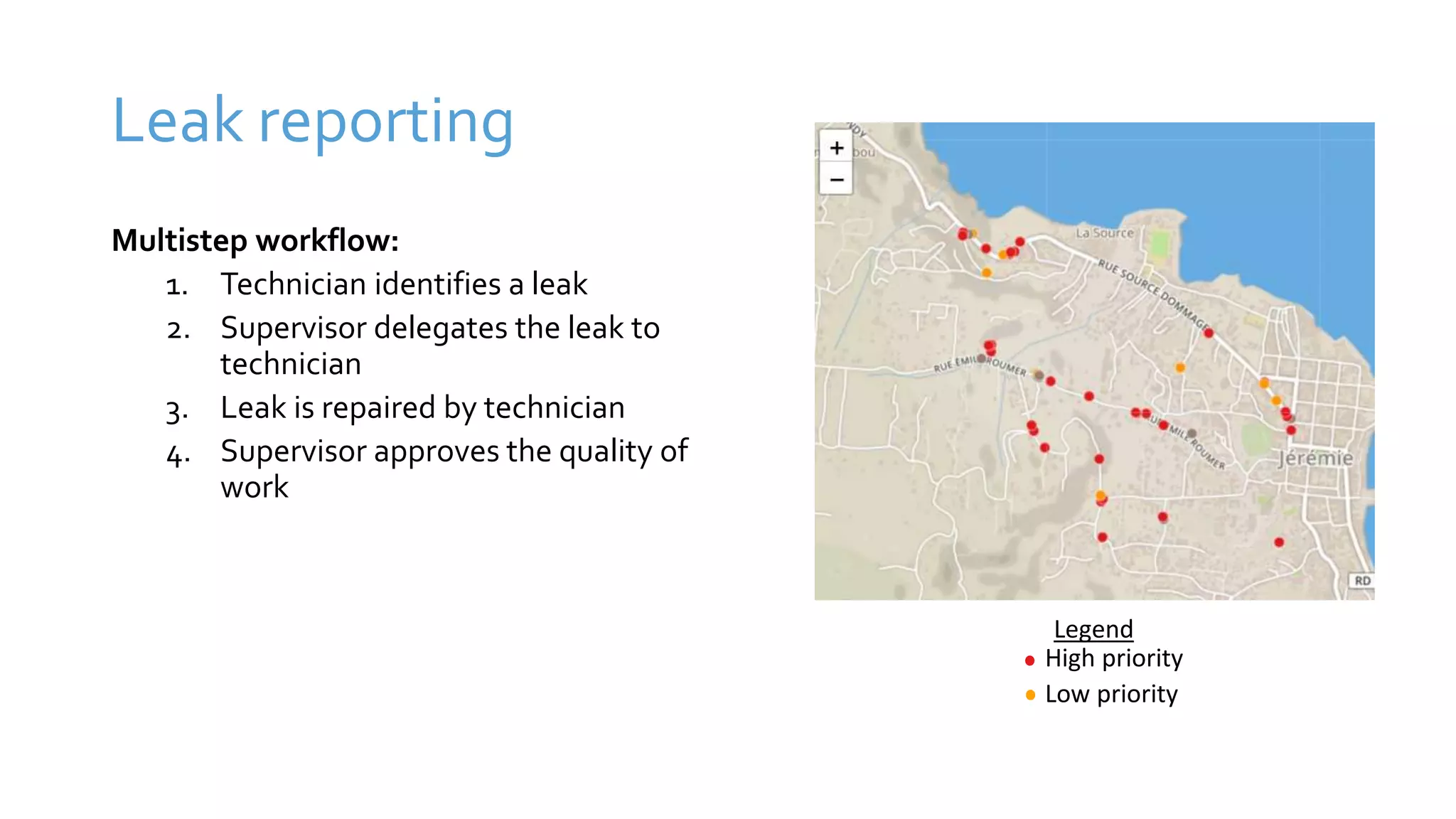 Leak reporting
Multistep workflow:
1. Technician identifies a leak
2. Supervisor delegates the leak to
technician
3. Leak is repaired by technician
4. Supervisor approves the quality of
work
High priority
Low priority
Legend
 