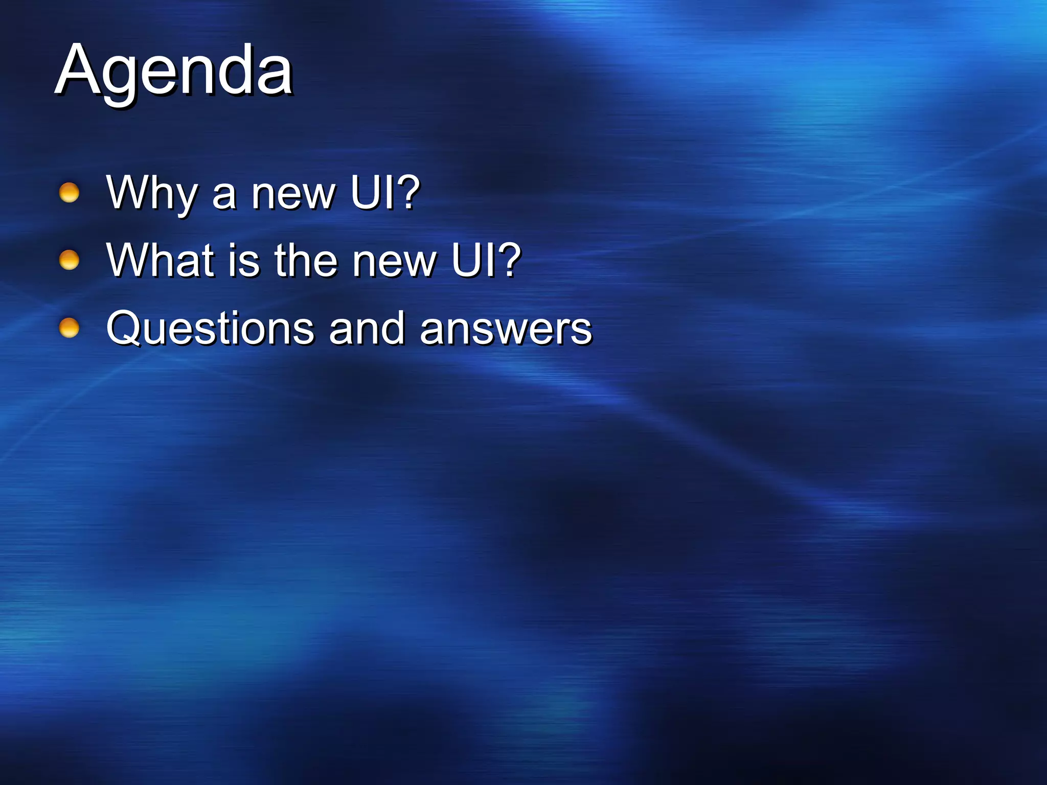 Agenda Why a new UI? What is the new UI? Questions and answers 