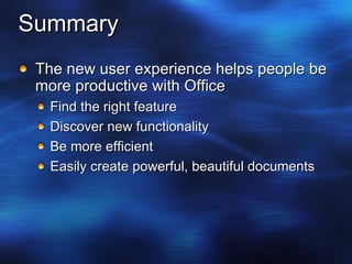 Summary The new user experience helps people be more productive with Office Find the right feature Discover new functionality Be more efficient Easily create powerful, beautiful documents 