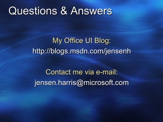 Questions & Answers My Office UI Blog: http://blogs.msdn.com/jensenh Contact me via e-mail: [email_address] 