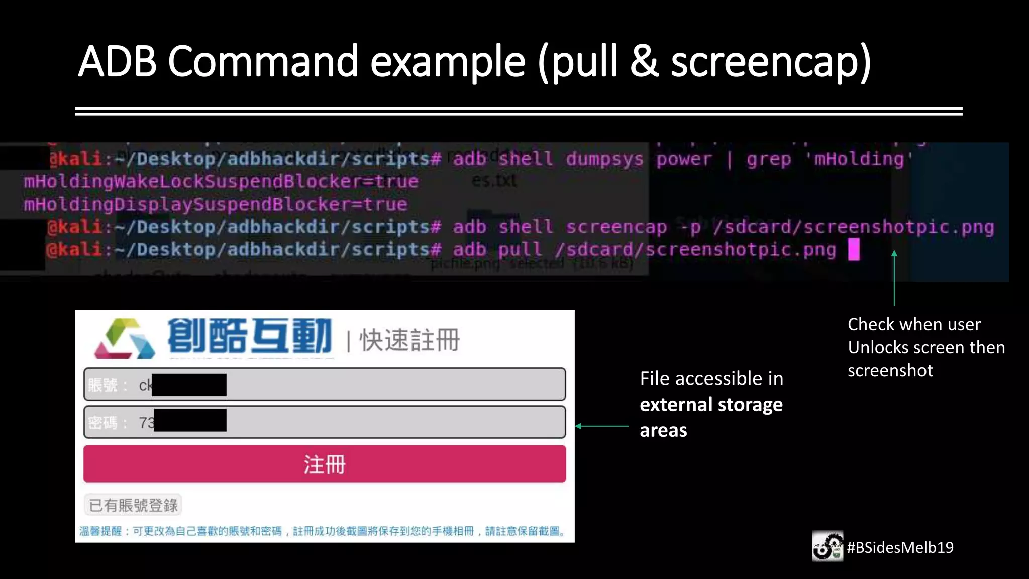 ADB Command example (pull & screencap)
#BSidesMelb19
File accessible in
external storage
areas
Check when user
Unlocks screen then
screenshot
 