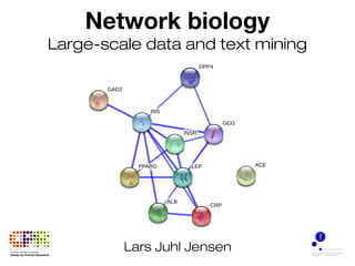 Network biology
Large-scale data and text mining
Lars Juhl Jensen
 