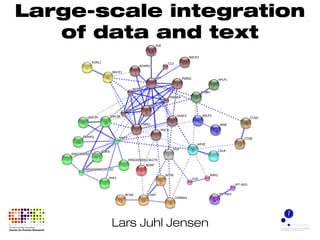 Large-scale integration 
of data and text 
Lars Juhl Jensen 
 