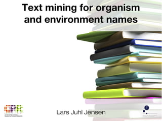 Text mining for organism 
and environment names 
Lars Juhl Jensen 
 