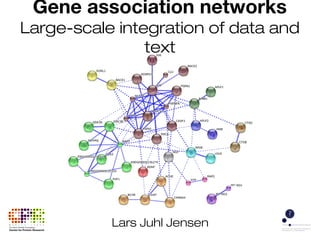 Gene association networks
Large-scale integration of data and
text
Lars Juhl Jensen
 