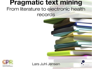 Lars Juhl Jensen
Pragmatic text mining
From literature to electronic health
records
 