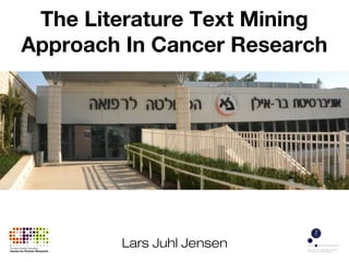The Literature Text Mining
Approach In Cancer Research
Lars Juhl Jensen
 
