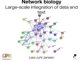 Network biology
Large-scale integration of data and
text
Lars Juhl Jensen
 