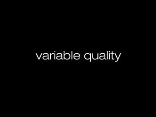 variable quality
 