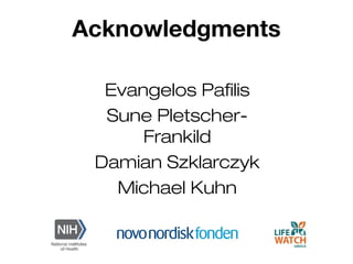 Acknowledgments
Evangelos Pafilis
Sune Pletscher-
Frankild
Damian Szklarczyk
Michael Kuhn
 