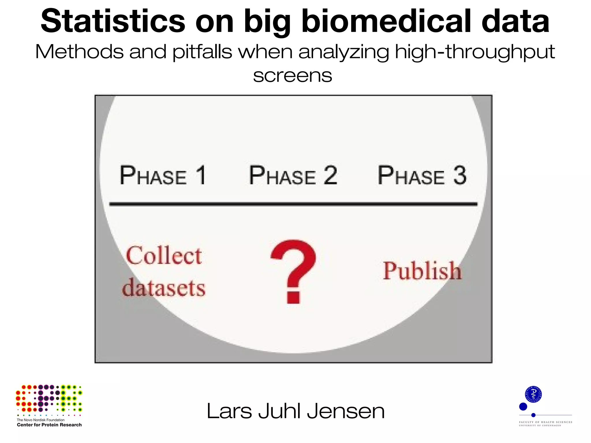 Statistics on big biomedical data
Methods and pitfalls when analyzing high-throughput
screens
Lars Juhl Jensen