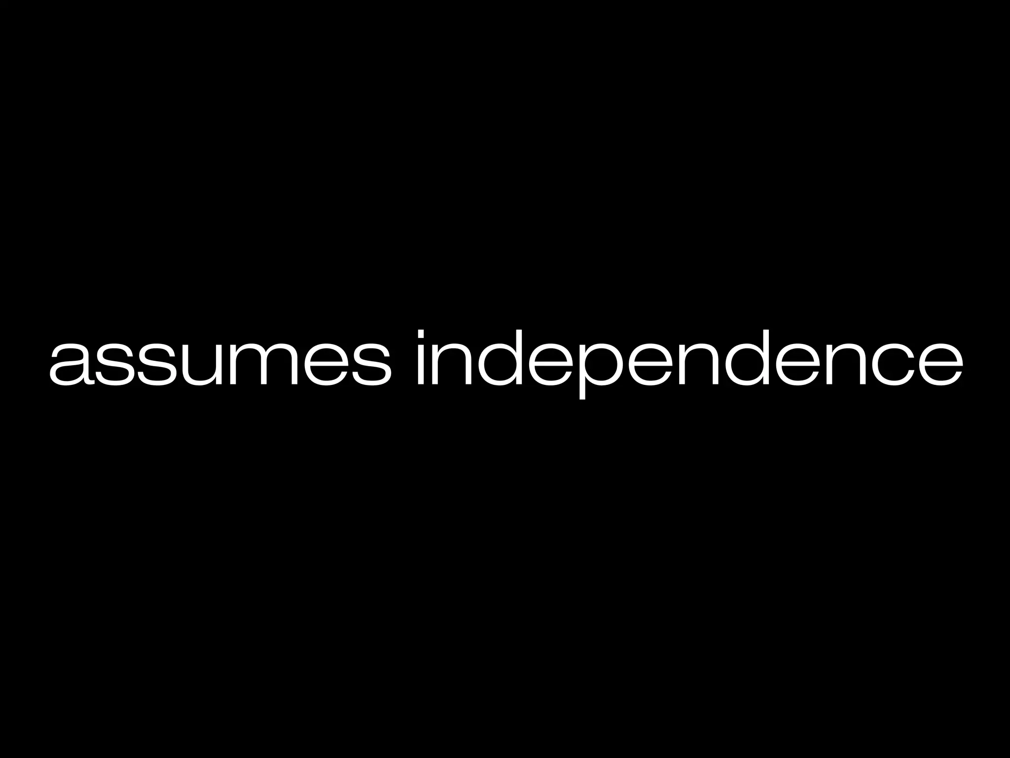 assumes independence