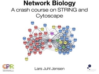 Lars Juhl Jensen
Network Biology
A crash course on STRING and
Cytoscape
 