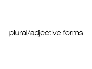 plural/adjective forms
 