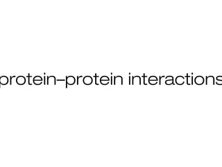 protein–protein interactions
 