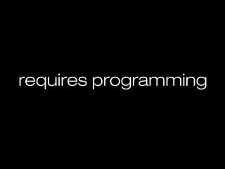 requires programming
 
