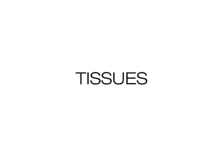 TISSUES
 