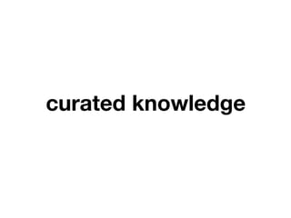 curated knowledge
 