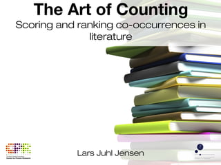 Lars Juhl Jensen
The Art of Counting
Scoring and ranking co-occurrences in
literature
 