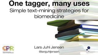 Lars Juhl Jensen
@larsjuhljensen
One tagger, many uses
Simple text-mining strategies for
biomedicine
 
