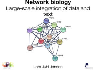 Lars Juhl Jensen
Network biology
Large-scale integration of data and
text
 