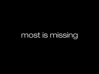 most is missing
 