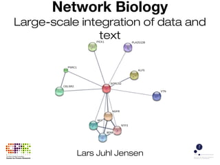 Lars Juhl Jensen
Network Biology
Large-scale integration of data and
text
 