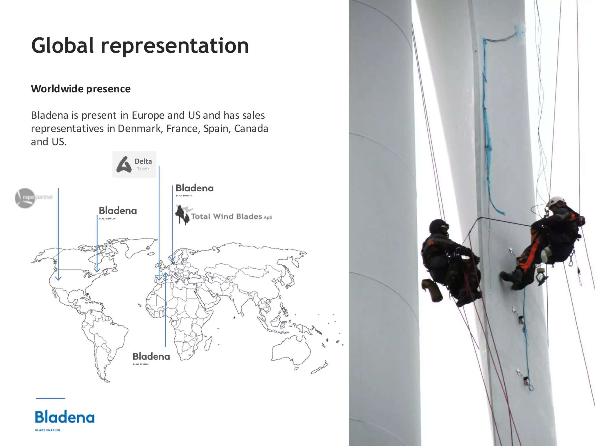 4
Worldwide	presence
Bladena	is	present	in	Europe	and	US	and	has	sales	
representatives	in	Denmark,	France,	Spain,	Canada	
and	US.
Global representation
 