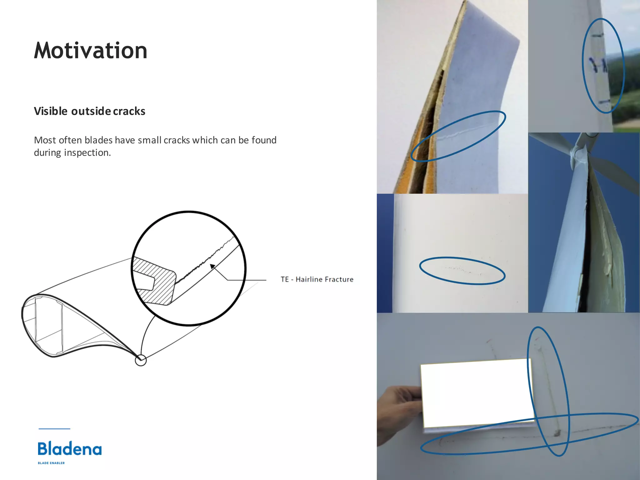 5
Motivation
Visible	outsidecracks
Most	often	blades	have	small	cracks	which	can	be	found	
during	inspection.
 