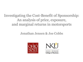 Investigating the Cost-Benefit of Sponsorship:
An analysis of price, exposure,
and marginal returns in motorsports
Jonathan Jensen & Joe Cobbs
 