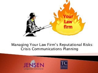 Managing Your Law Firm’s Reputational Risks:
Crisis Communications Planning
Your
Law
firm
 