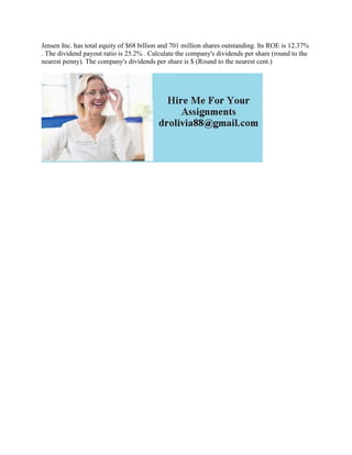 Jensen Inc. has total equity of $68 billion and 701 million shares outstanding. Its ROE is 12.37%
. The dividend payout ratio is 25.2% . Calculate the company's dividends per share (round to the
nearest penny). The company's dividends per share is $ (Round to the nearest cent.)
 