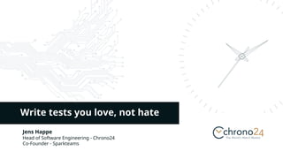 Jens Happe
Head of Software Engineering - Chrono24
Co-Founder - Sparkteams
Write tests you love, not hate
 