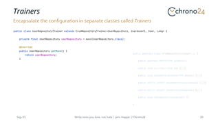 Trainers
Sep-23 Write tests you love, not hate | Jens Happe | Chrono24 20
Encapsulate the configuration in separate classes called Trainers
…
 