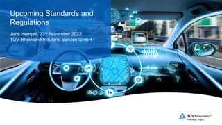 Jens Hempel, 23rd November 2022
TÜV Rheinland Industrie Service GmbH
Upcoming Standards and
Regulations
 