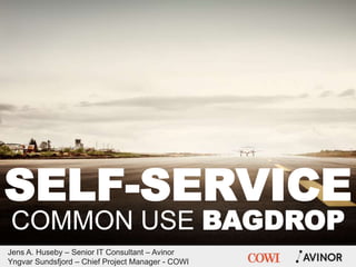 SELF-SERVICE
COMMON USE BAGDROP
Jens A. Huseby – Senior IT Consultant – Avinor
Yngvar Sundsfjord – Chief Project Manager - COWI
 