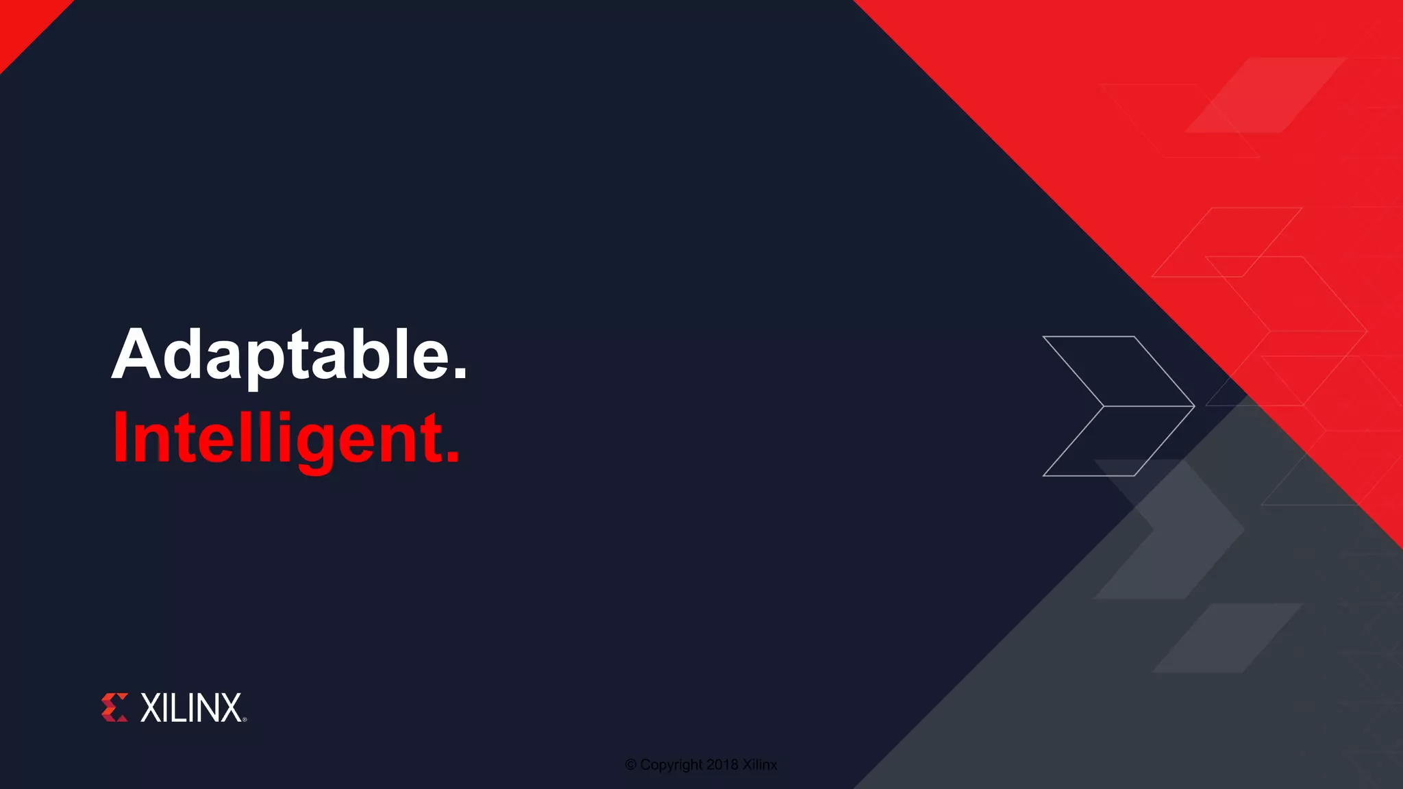 © Copyright 2018 Xilinx
Adaptable.
Intelligent.
 