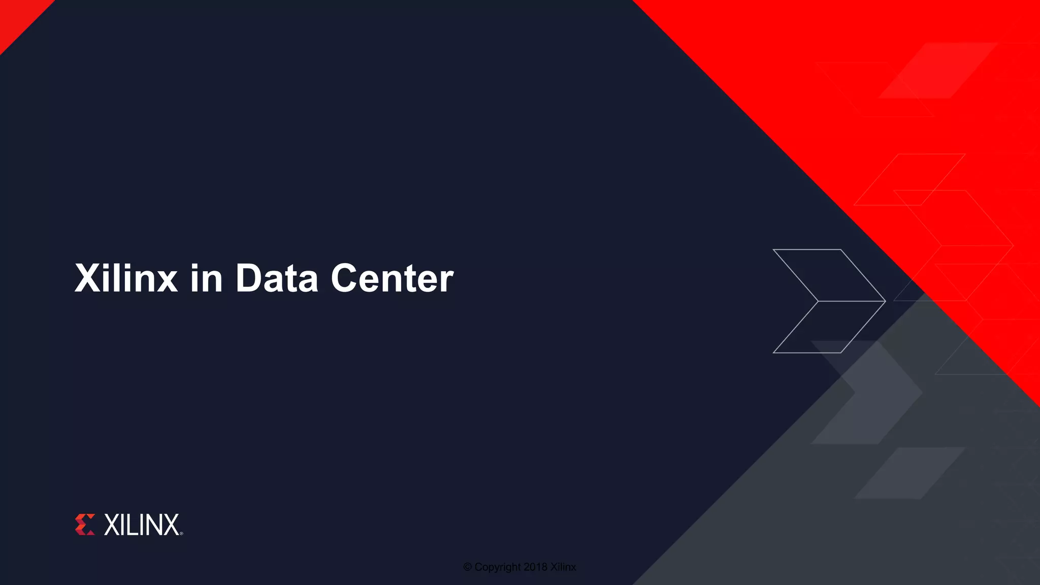 © Copyright 2018 Xilinx
Xilinx in Data Center
 