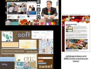 webdesignerdepot.com/
2008/12/why-mood-boards-
         matter/
 