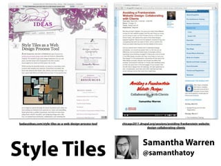 badassideas.com/style-tiles-as-a-web-design-process-tool   chicago2011.drupal.org/sessions/avoiding-frankenstein-website-
                                                                            design-collaborating-clients




                                                                          Samantha Warren
Style Tiles                                                               @samanthatoy
 