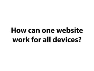How can one website
work for all devices?
 
