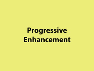 Progressive
Enhancement
 